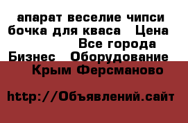 апарат веселие чипси.бочка для кваса › Цена ­ 100 000 - Все города Бизнес » Оборудование   . Крым,Ферсманово